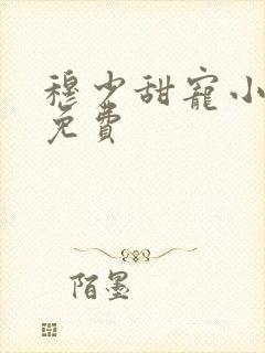 穆少甜宠小新娘免费