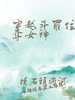 穿越斗罗位面掠夺女神