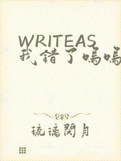 WRITEAS我错了呜呜不打