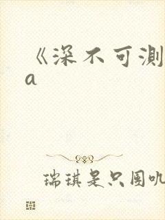 《深不可测》双a