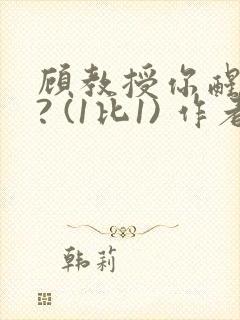 顾教授你醒了吗? (1比1) 作者:凡尘的月亮全文免费阅读