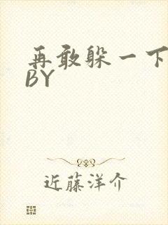 再敢躲一下试试BY