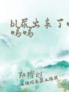 bl尿出来了呜呜呜