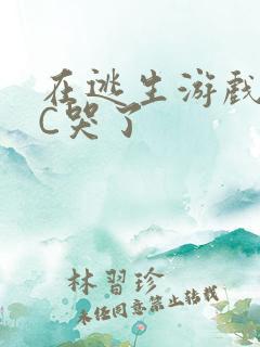 在逃生游戏里被C哭了