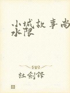 小城故事尚扇弱水限