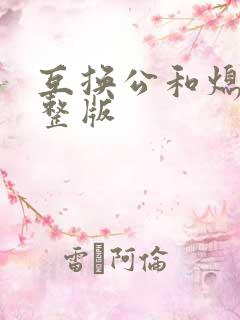 互换公和熄1完整版