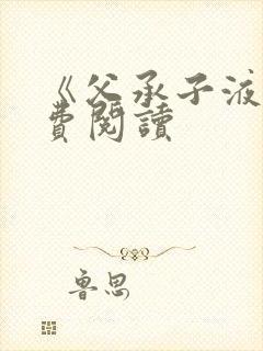 《父承子液》免费阅读