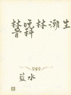 林晚林潮生野火骨科