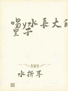 喝y水长大的小皇子