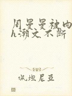 周曼曼被肉干高h潮文不断