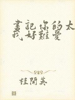 书记你的太大了我好难爱