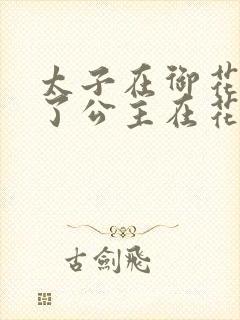 太子在御花园要了公主在花园