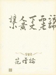 让人下面污湿的小黄文老师母狗