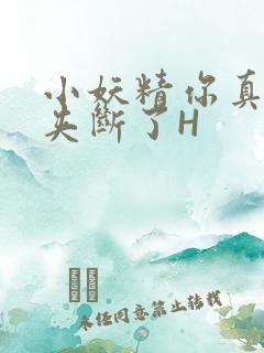 小妖精你真紧 夹断了H