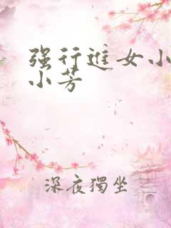 强行进女小姪女小芳