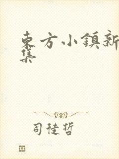 东方小镇新片合集