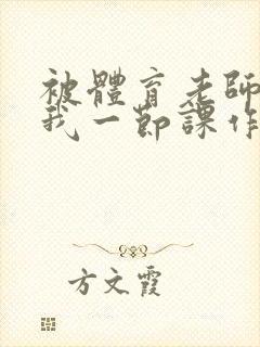 被体育老师c了我一节课作文