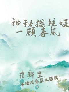 神秘总统吸够没 一顾春风