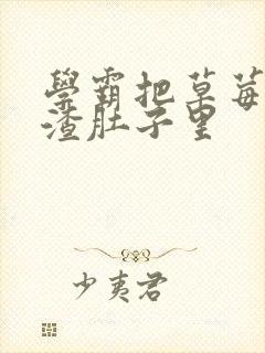 学霸把草莓放学渣肚子里