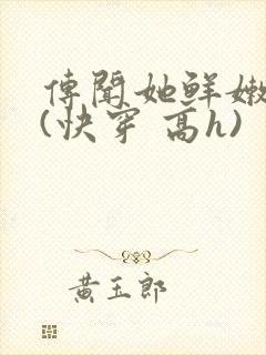 传闻她鲜嫩多汁(快穿 高h)