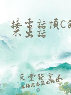 接电话顶C的说不出话