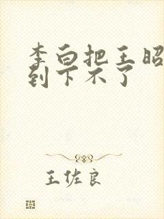 李白把王昭君干到下不了