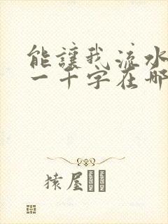 能让我流水水的一千字在哪看