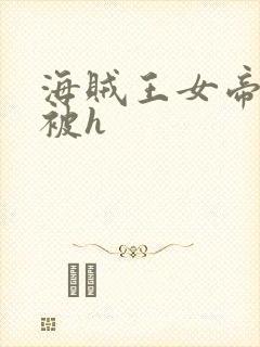 海贼王女帝蛇姬被h