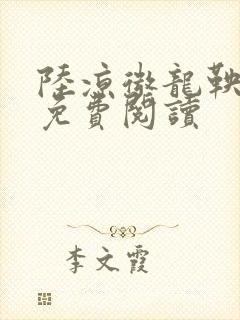 陆凉微龙鞅全文免费阅读