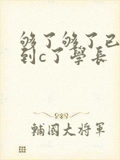 够了够了已经满到c了学长