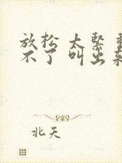 放松 太紧 动不了 叫出来