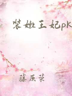装嫩王妃pk