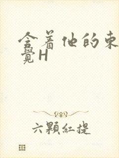 含着他的东西睡觉H