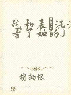 我和表妺洗澡我看了她的J