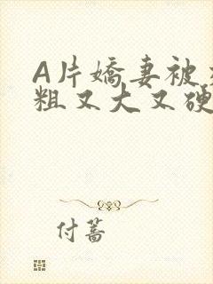 A片娇妻被交换粗又大又硬V