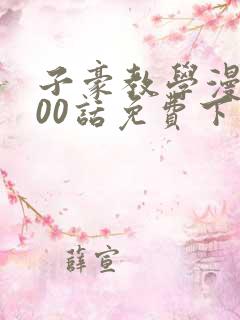 子豪教学漫画200话免费下拉