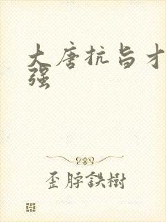 大唐抗旨才能变强