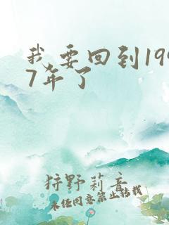 我要回到1997年了