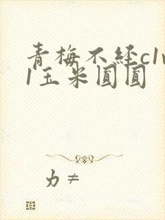 青梅不经c1v1玉米圆圆