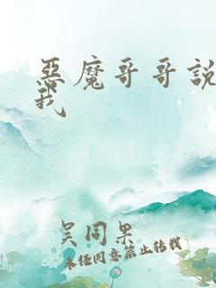 恶魔哥哥说你爱我