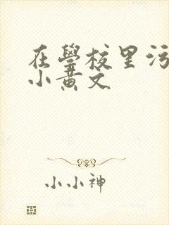 在学校里污污的小黄文