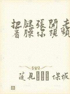 把腿张开老子绑着臊你视频