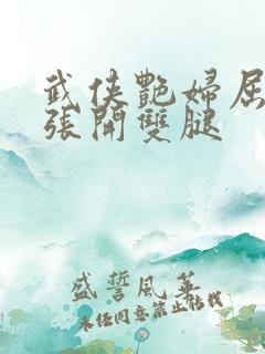 武侠艳妇屈辱的张开双腿