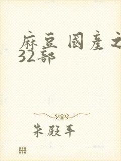 麻豆 国产之光32部