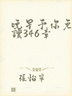 晚星予你免费阅读346章