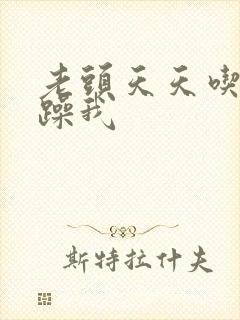 老头天天吃我奶躁我