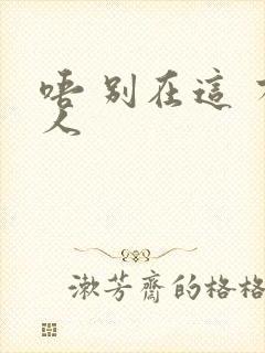 唔 别在这 有人