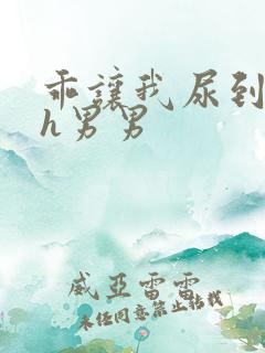 乖让我尿到里面h男男