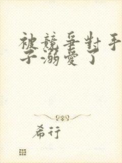 被竞争对手的王子溺爱了