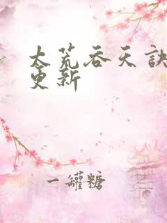 太荒吞天诀最新更新